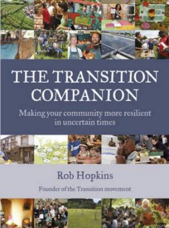 Transition Companion: Making Your Community More Resilient in Uncertain Times by Rob Hopkins