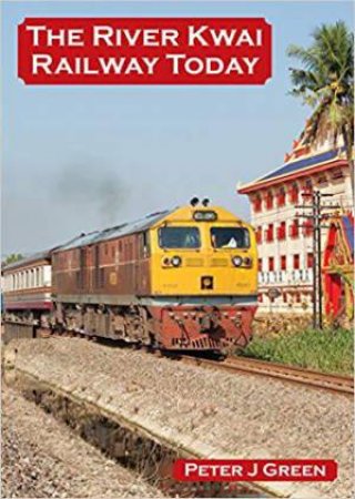 River Kwai Railway Today by PETER J. GREEN