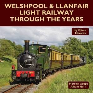 Welshpool and Llanfair Light Railway Through the Years by OLIVER EDWARDS