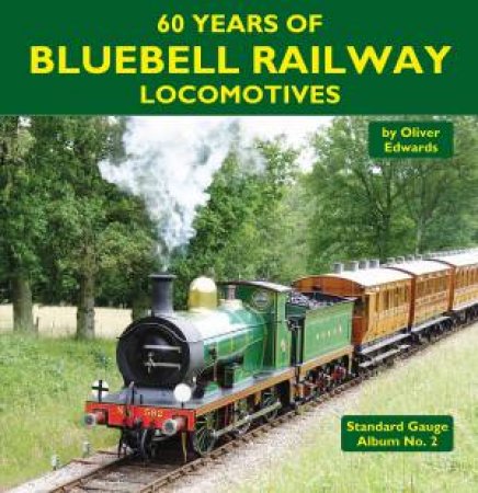 60 Years Of Bluebell Railway Locomotives by Oliver Edwards