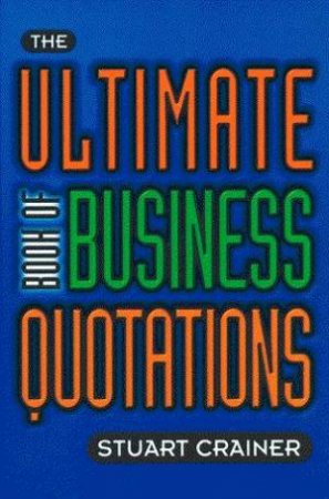 The Ultimate Book Of Business Quotations by Stuart Crainer