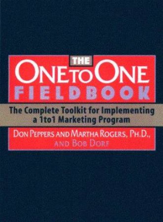 The One To One Fieldbook by Don Peppers & Martha Rogers & Bob Dorf