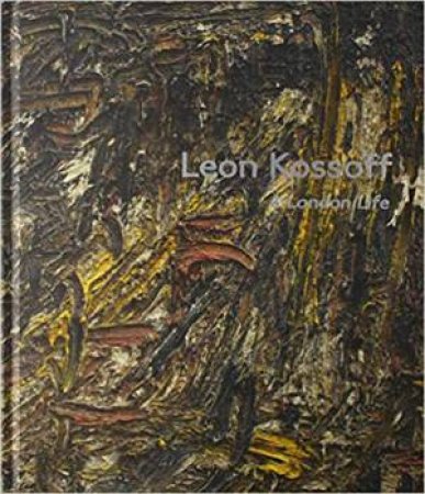 Leon Kossoff: A London Life by Andrew Dempsey & Lulu Norman & Jackie Wullschlager