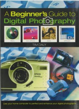 A Beginner's Guide To Digital Photography by Tim Daly