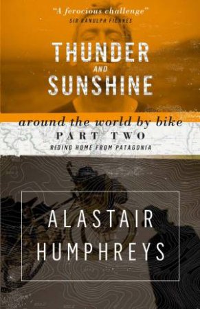 Thunder and Sunshine: Around the World By Bike - Part 2 by Alastair Humphreys