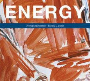 Energy: North Sea Portraits by Fiona Carlisle