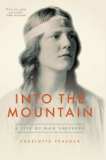 Into The Mountain A Life Of Nan Shepherd