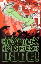Holey Moley Im A Dead Dude