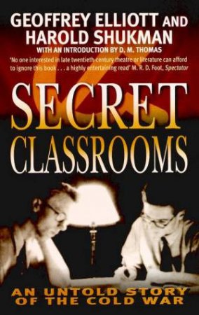 Secret Classrooms: An Untold Story Of The Cold War by Geoffrey Elliott & Harold Shukman