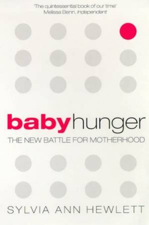 Baby Hunger: The New Battle For Motherhood by Sylvia Ann Hewlett