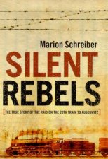 Silent Rebels The True Story Of The Raid On The 20th Train To Auschwitz