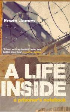 A Life Inside: A Prisoner's Notebook by Erwin James