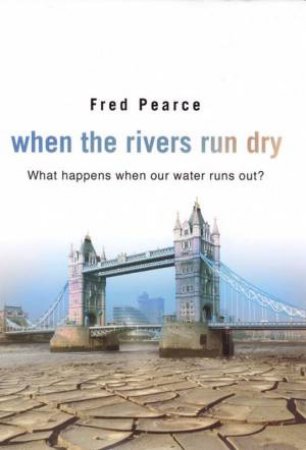 When The Rivers Run Dry: What Happens When Our Water Runs Out? by Fred Pearce