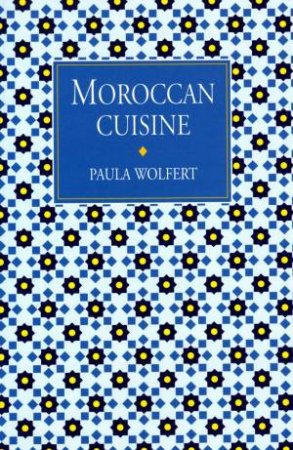 Moroccan Cuisine by PAULA WOLFERT