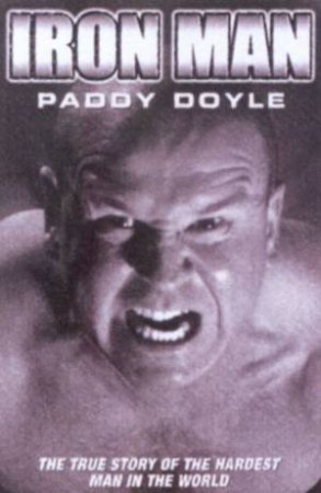 Paddy Doyle: Iron Man: The True Story Of The Hardest Man In The World by Paddy Doyle