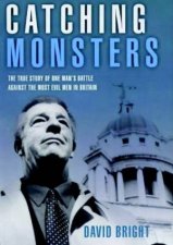 Catching Monsters The True Story Of One Mans Battle Against Tthe Most Evil Men In Britain