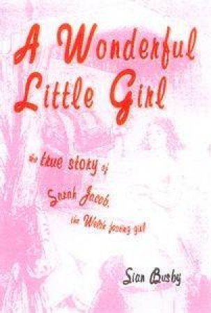 A Wonderful Little Girl: The True Story Of Sarah Jacob - The Welsh Fasting Girl by Sian Busby