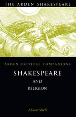 Shakespeare And Religion: Arden by Alison Shell