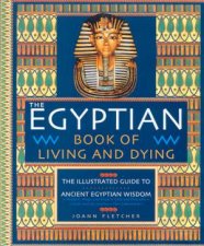 The Egyptian Book Of Living And Dying The Illustrated Guide To Ancient Egyptian Wisdom