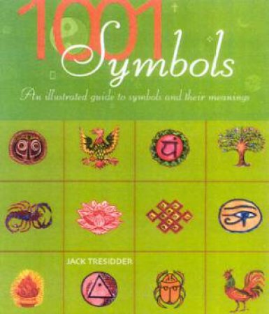 1001 Symbols: An Illustrated Guide To Symbols And Their Meanings by Jack Tresidder