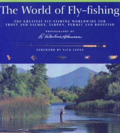 The World Of Fly-Fishing by R Valentine Atkinson & Nick Lyons