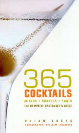 365 Cocktails: The Complete Bartender's Guide by Brian Lucas