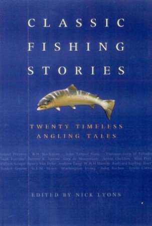 Classic Fishing Stories: Twenty Timeless Angling Tales by Nick Lyons