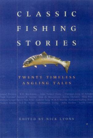 Classic Fishing Stories: Twenty Timeless Angling Tales by Nick Lyons