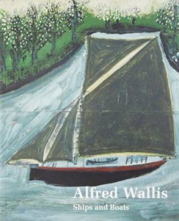 Alfred Wallis Ships & Boats by ELIZABETH FISHER