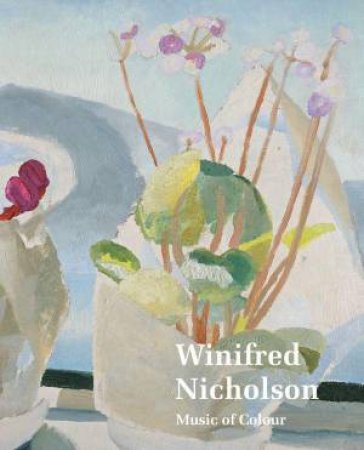 Winifred Nicholson: Music of Colour by ELIZABETH FISHER