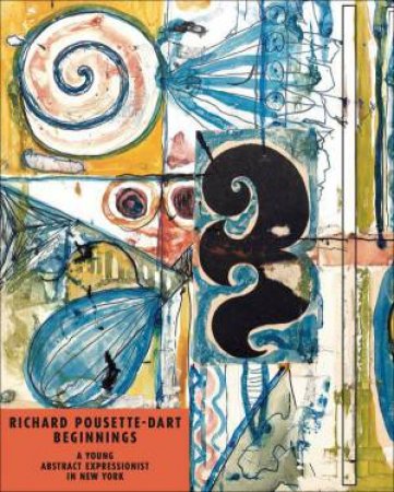 Richard Pousette-Dart Beginnings: A Young Abstract Expressionist in New York by JENNIFER POWELL