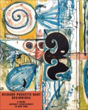 Richard PousetteDart Beginnings A Young Abstract Expressionist in New York
