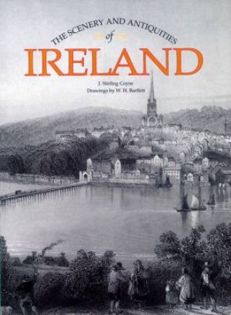 The Scenery And Antiquities Of Ireland by J Stirling Coyne