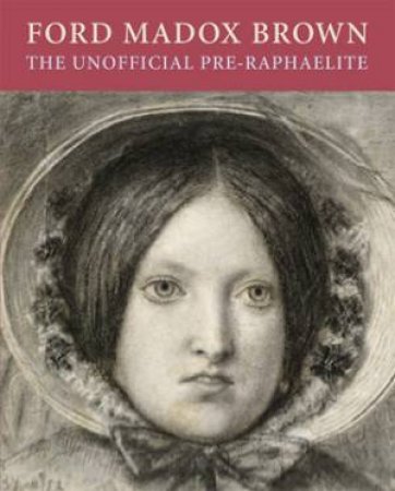 Ford Maddox Brown: the Unofficial Pre-raphaelite by THIRLWELL ANGELA