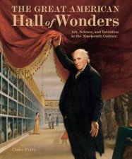 Great American Hall of Wonders Art Science and Invention in the Nineteenth Century