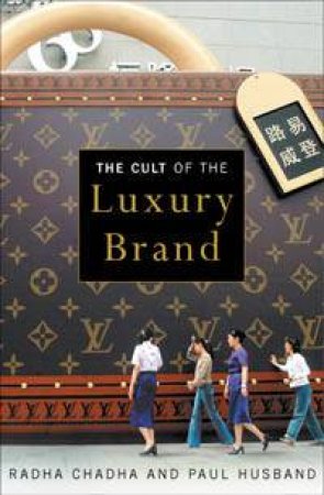 The Cult Of The Luxury Brand: Inside Asia's Love Affair With Luxury by Radha Chadha & Paul Husband