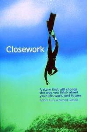 Closework: A Story That Will Change The Way You Think About Your Life, Work & Future by Adam Lury & Simon Gibson