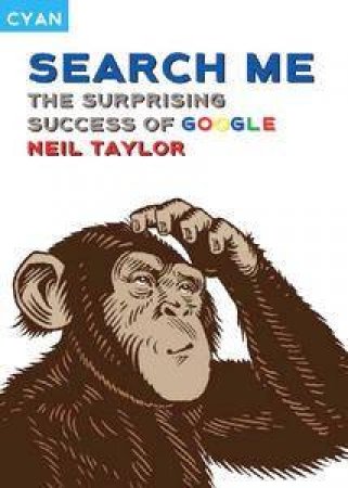 Search Me: The Surprising Success Of Google by Neil Taylor
