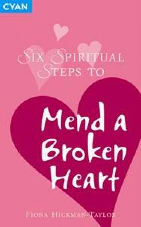 Six Spiritual Steps To Mend A Broken Heart by Fiona Hickman-Taylor