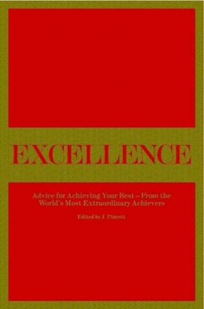 Excellence: Advice For Achieving Your Best - From The World's Most Extraordinary Achievers by Pincott (Ed) J.