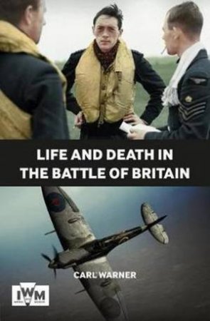 Life And Death In The Battle Of Britain by Carl Warner