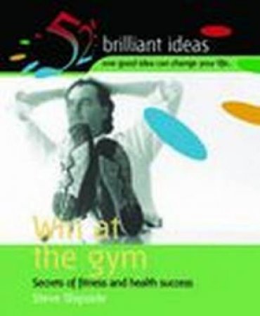 52 Brilliant Ideas: Win At The Gym by Steve Shipside