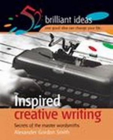 52 Brilliant Ideas: Inspired Creative Writing by Alexander Gordon Smith