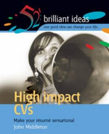 52 Brilliant Ideas: High Impact CVs by John Middleton
