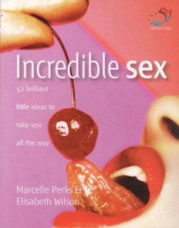 Incredible Sex: 52 Brilliant Little Ideas To Take You All The Way by Infinite Ideas