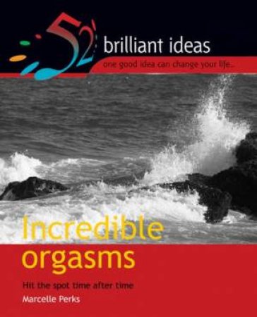 52 Brilliant Ideas: Incredible Orgasms by Marcelle Perks