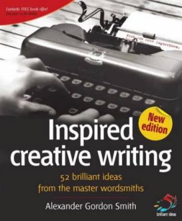 52 Brilliant Ideas: Inspired Creative Writing 2nd Ed by Alexander Gordon Smith