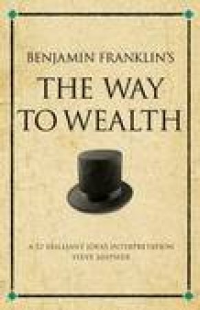 Benjamin Franklin's The Way to Wealth by Steve Shipside