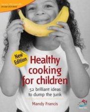 Healthy Cooking For Children 52 Brilliant Ideas To Dump The Junk 2nd Ed