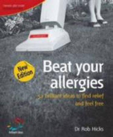Beat Your Allergies: 52 Brilliant Ideas To Find Relief And Feel Free, 2nd Ed by Rob Hicks 